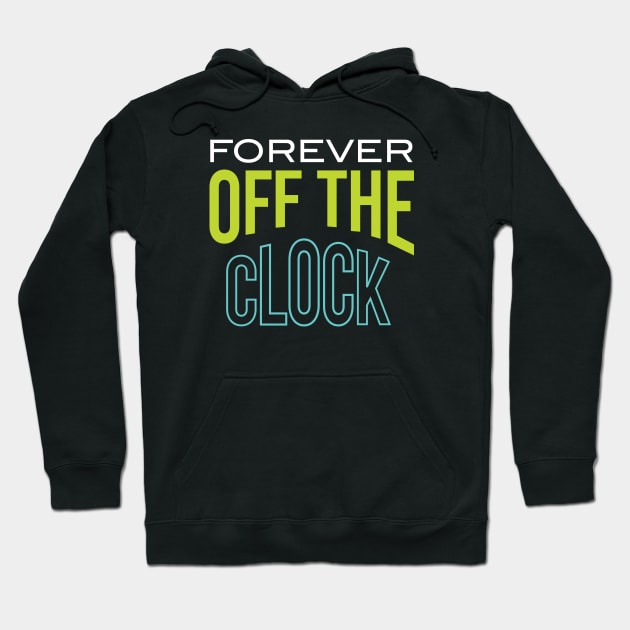 Forever Off the Clock Hoodie by whyitsme